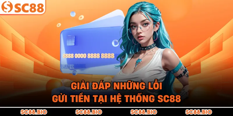 Giải đáp những lỗi gửi tiền tại hệ thống SC88