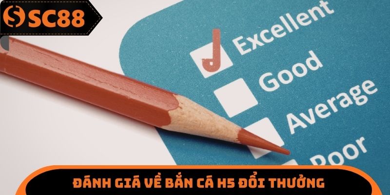 Đánh giá cụ thể về bắn cá H5 đổi thưởng